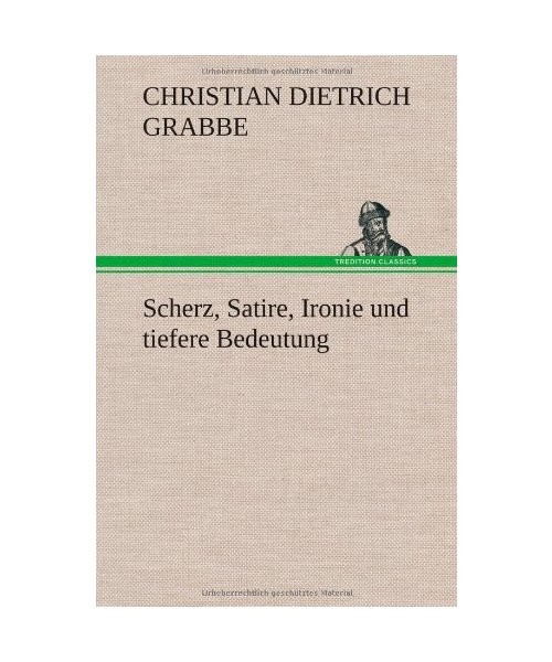 Scherz, Satire, Ironie und tiefere Bedeutung, Christian Dietrich Grabbe - Christian Dietrich Grabbe