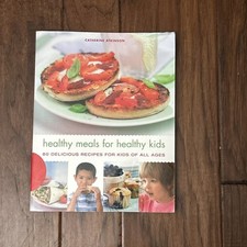 Healthy Meals for Healthy Kids : 80 Delicious Recipes for Kids of All Ages by...