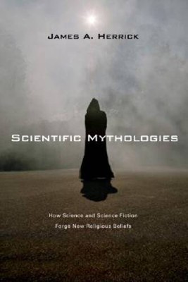 Scientific Mythologies: How Science and Science Fiction Forge New Religio - GOOD