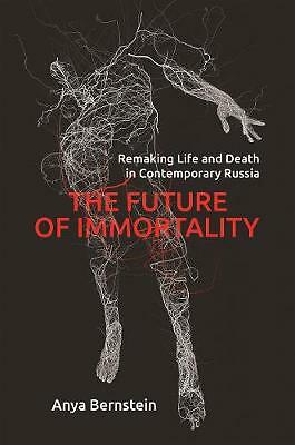 The Future of Immortality: Remaking Life and Death in Contemporary Russia by ...