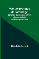 Courtois-GéRard | Manuel Pratique De Jardinage; Contenant La ManièRe De...