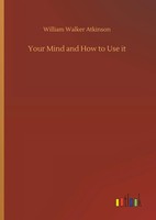 William Walker Atkinson | Your Mind And How To Use It | Buch | Englisch (2019)