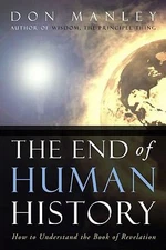 The End of Human History: How to Understand the Book of Revelation by Don Manley