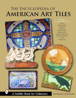 The Encyclopedia of American Art Tiles: Region 3 Midwestern States by Norman Kar