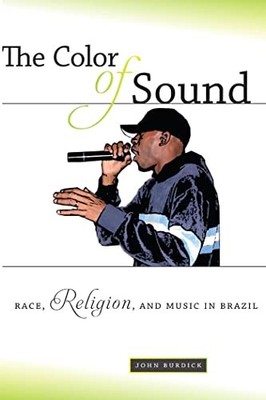 The Color of Sound: Race, Religion, and Music in Brazil by John Burdick NEW