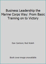 Business Leadership the Marine Corps Way: From Basic Training on to Victory
