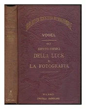 VOGEL, HERMANN Gli effetti chimici della luce e la fotografia nelle loro applica