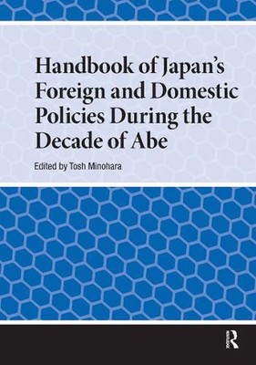 Handbook of Japan's Foreign and Domestic Policies During the Decade of Abe by To