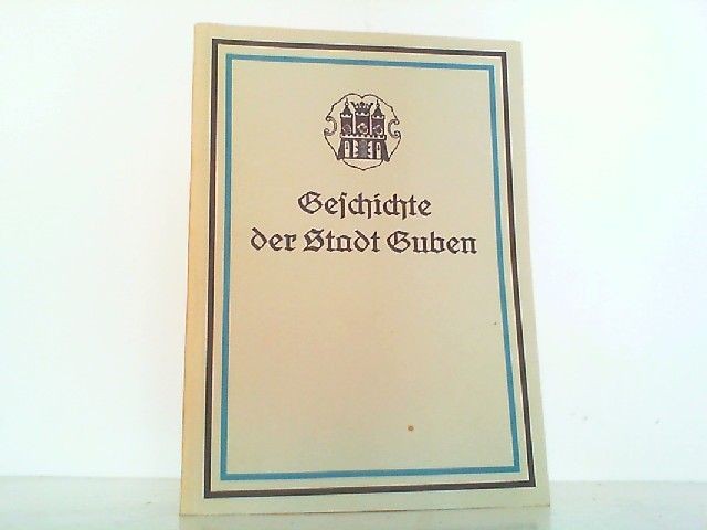 Geschichte der Stadt Guben unter Benutzung der Vorarbeiten des verstorbenen Prof - Gander, Karl