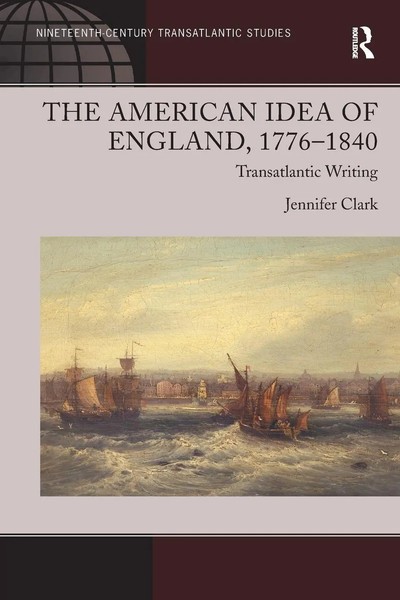 The American Idea Of England, 1776-1840 | Jennifer Clark | Transatlantic Writing-image