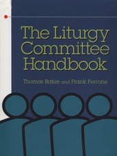 LITURGY COMMITTEE HANDBOOK (MORE PARISH MINISTRY By Thomas Baker & Frank Ferrone