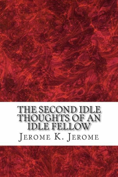 Second Idle Thoughts of an Idle Fellow : (Jerome K. Jerome Classics ...
