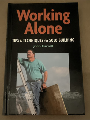 Working Alone : Tips and Techniques for Solo Building by John Carroll (1999) D