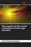 Amani Mupenda Mubigalo | The Imprint Of The Social Civilization Of The Lega...