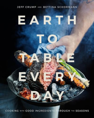Earth To Table Every Day: Cooking with Good Ingredients - Hardback NEW Crump, Je