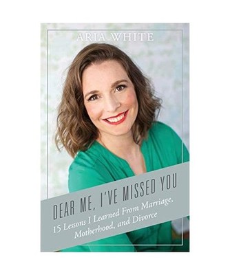 Dear Me, I've Missed You: 15 Lessons I Learned From Marriage, Motherhood and Div