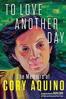 To Love Another Day: The Memoirs of Cory Aquino Corazon Aquino