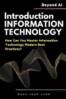Introduction to Information Technology and Beyond AI: How Can You Master Informa