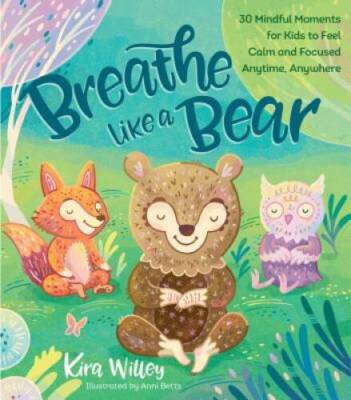 Breathe Like a Bear: 30 Mindful Moments for Kids to Feel Calm and Focused - GOOD