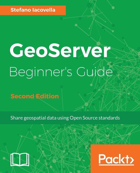 GEOSERVER BEGINNER'S GUIDE - SECOND EDITION: SHARE GEOSPATIAL... Stefano Lacovel