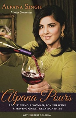 Alpana Pours: About Being a Woman, Loving Wine, and Having Great Relationships
