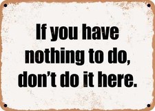 METAL SIGN - If you have nothing to do, don't do it here.