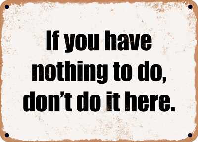 METAL SIGN - If you have nothing to do, don't do it here.