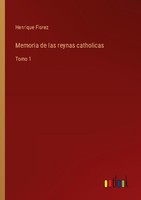 Memoria De Las Reynas Catholicas Henrique Florez