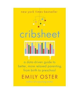 Cribsheet: A Data-Driven Guide to Better, More Relaxed Parenting, from Birth to 