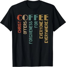 Coffee Christ Offers Forgiveness For Everyone Everywhere T-Shirt