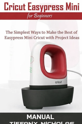 #ad Cricut Easypress Mini for Beginners: The Simplest Ways to Make the Best of Easyp $11.99