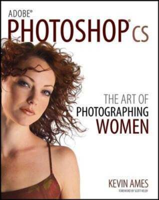 Adobe Photoshop CS: The Art of Photographing Women by Kevin Ames: Used