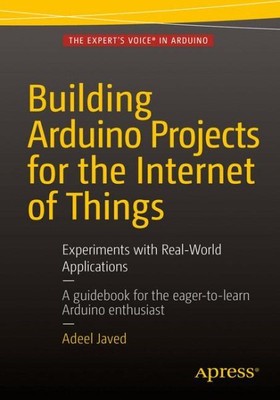 Building Arduino Projects for the Internet of Things : Experiments With Real-...
