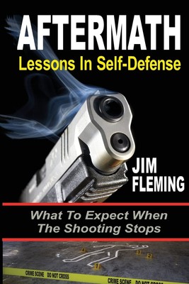 AFTERMATH: Lessons In-Self Defense: What To Expect When the Shooting Stops
