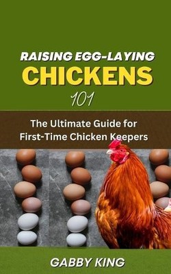 Gabby King Raising Egg-laying Chickens 101 (Paperback)