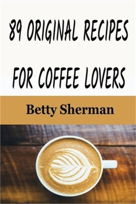 89 Original Recipes for Coffee Lovers (Paperback or Softback)
