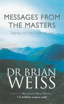 Messages from the Masters : Tapping into the Power of Love by Brian Weiss