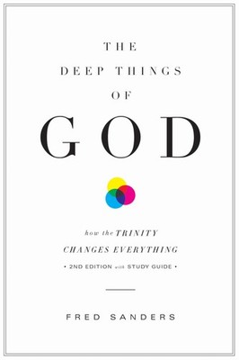 The Deep Things of God: How the Trinity Changes Everything (Second Edition) ...