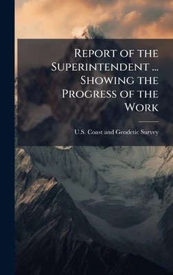 Report of the Superintendent ... Showing the Progress of the Work by U.S. Coast