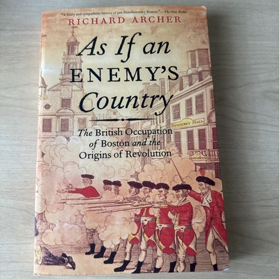 As If an Enemy's Ctry: The British Occup of Boston&the Origins of Rev by Archer 