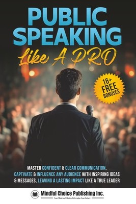 Public Speaking Like A Pro: Master Confident & Clear Communication, Captivate &