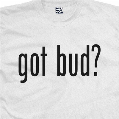 Got Bud? Party Shirt | Smoke Bud Pot Weed Kush Get High - Picture 12 of 17