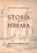 Storia di Ferrara dalle origini ad oggi - Renato Jannucci [1958]