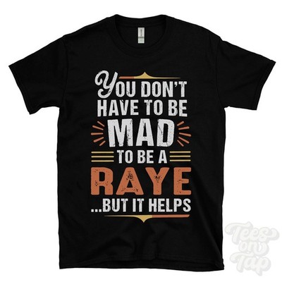 YOU DON'T HAVE TO BE MAD TO BE A RAYE T-SHIRT surname family name funny gift