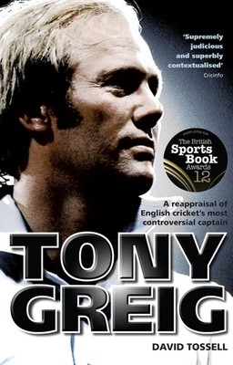 Tony Greig: A Reappraisal of English Cricket's Most Controversial Captain by Dav