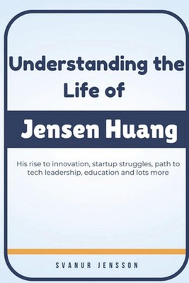 Understanding the Life of Jensen Huang: His rise to innovation, startup struggle