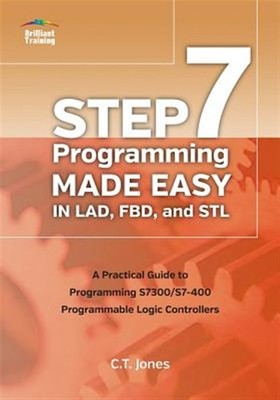 Step 7 Programming Made Easy in Lad, Fbd, and STL: A Practical Guide to Progr...