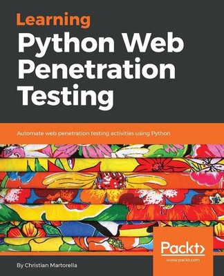 Learning Python Web Penetration Testing: Automate web penetration testing activi