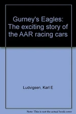 GURNEY'S EAGLES: THE EXCITING STORY OF THE AAR RACING CARS By Karl E Ludvigsen