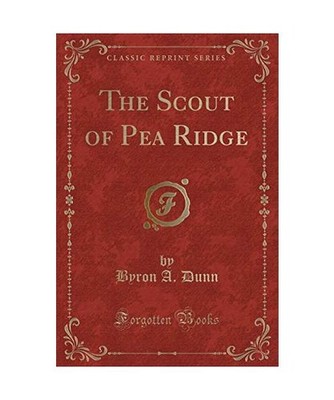 The Scout of Pea Ridge [Classic Reprint], Byron A. Dunn